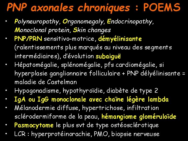 PNP axonales chroniques : POEMS • • Polyneuropathy, Organomegaly, Endocrinopathy, Monoclonal protein, Skin changes