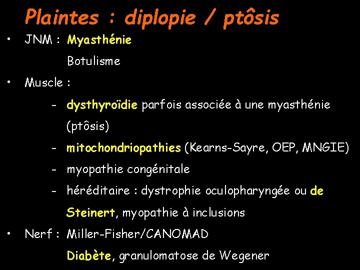 Plaintes : diplopie / ptôsis • JNM : Myasthénie Botulisme • Muscle : -