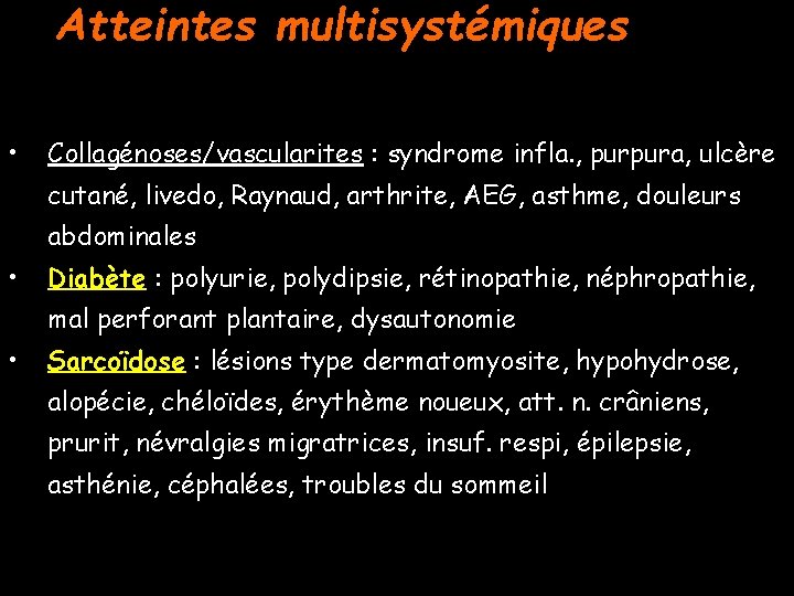 Atteintes multisystémiques • Collagénoses/vascularites : syndrome infla. , purpura, ulcère cutané, livedo, Raynaud, arthrite,