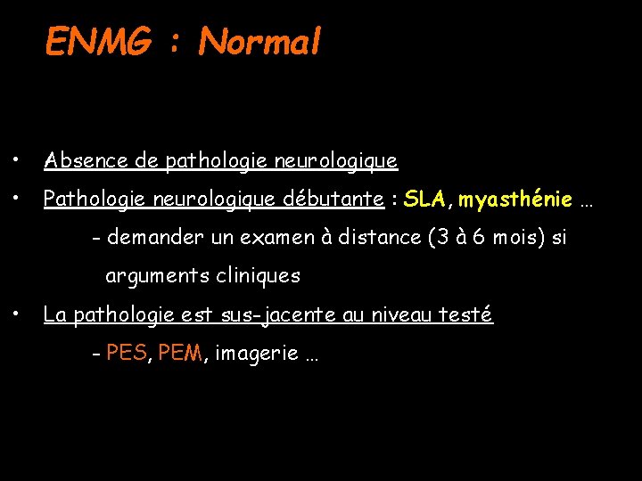 ENMG : Normal • Absence de pathologie neurologique • Pathologie neurologique débutante : SLA,