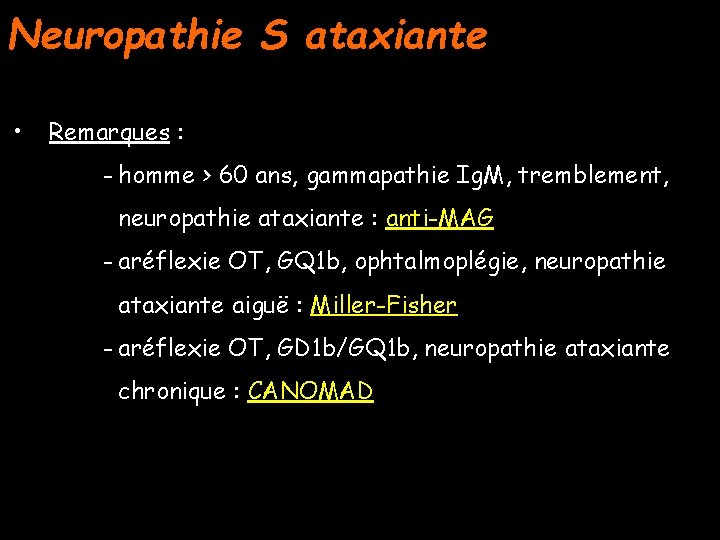 Neuropathie S ataxiante • Remarques : - homme > 60 ans, gammapathie Ig. M,