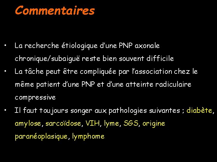 Commentaires • La recherche étiologique d’une PNP axonale chronique/subaiguë reste bien souvent difficile •