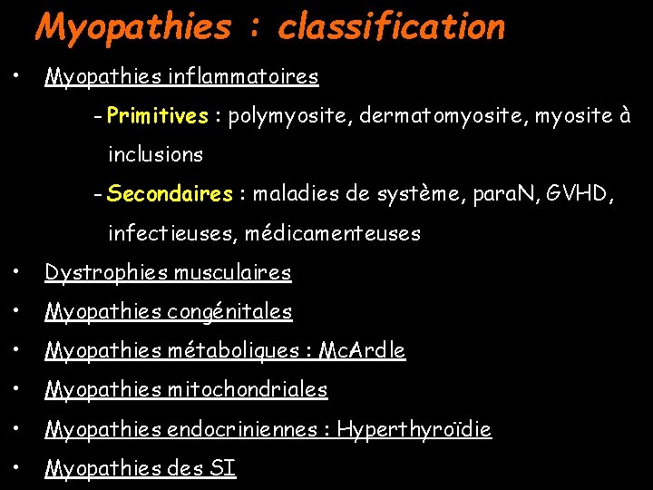 Myopathies : classification • Myopathies inflammatoires - Primitives : polymyosite, dermatomyosite, myosite à inclusions