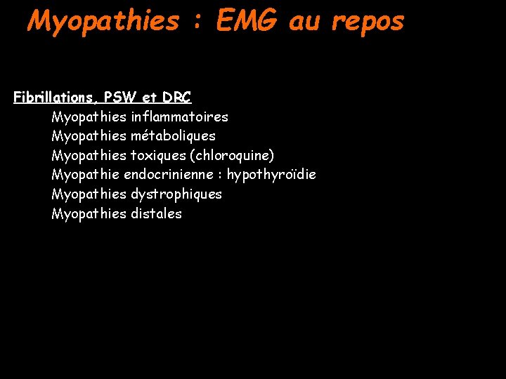 Myopathies : EMG au repos Fibrillations, PSW et DRC Myopathies inflammatoires Myopathies métaboliques Myopathies
