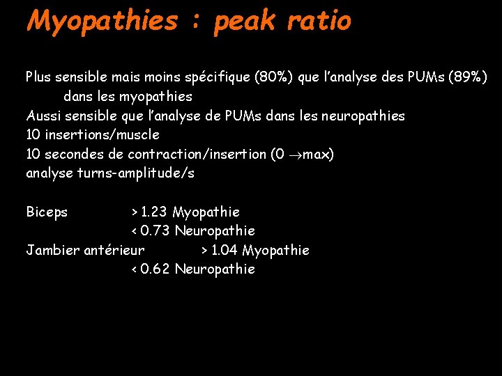 Myopathies : peak ratio Plus sensible mais moins spécifique (80%) que l’analyse des PUMs