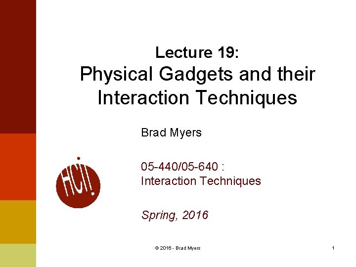 Lecture 19: Physical Gadgets and their Interaction Techniques Brad Myers 05 -440/05 -640 :