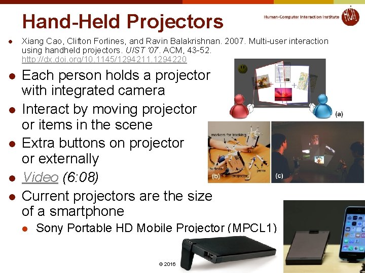 Hand-Held Projectors l l l Xiang Cao, Clifton Forlines, and Ravin Balakrishnan. 2007. Multi-user
