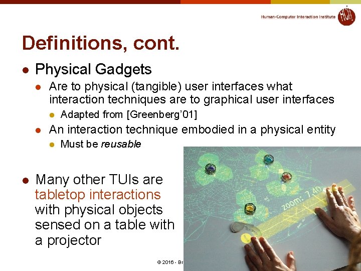 Definitions, cont. l Physical Gadgets l Are to physical (tangible) user interfaces what interaction