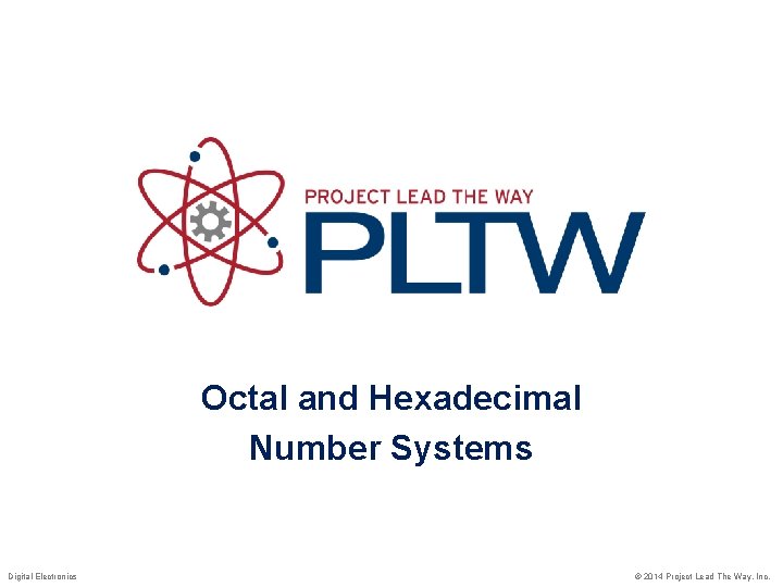 Octal and Hexadecimal Number Systems Digital Electronics © 2014 Project Lead The Way, Inc.