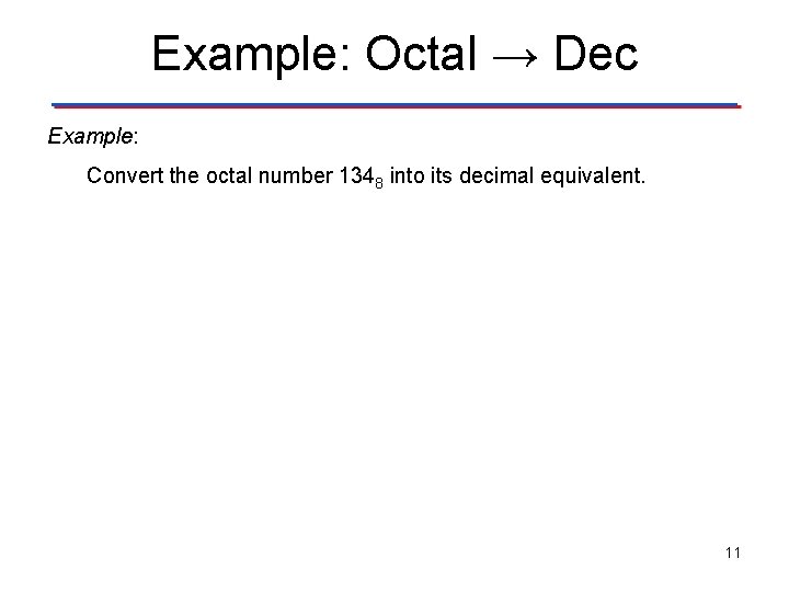 Example: Octal → Dec Example: Convert the octal number 1348 into its decimal equivalent.