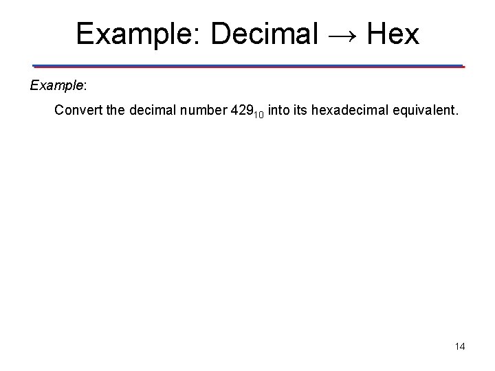 Example: Decimal → Hex Example: Convert the decimal number 42910 into its hexadecimal equivalent.