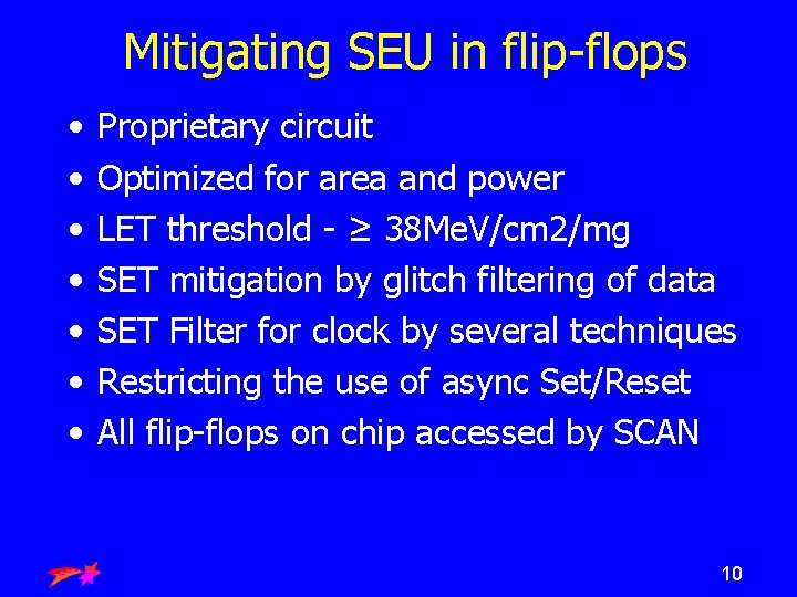 Mitigating SEU in flip-flops • • Proprietary circuit Optimized for area and power LET