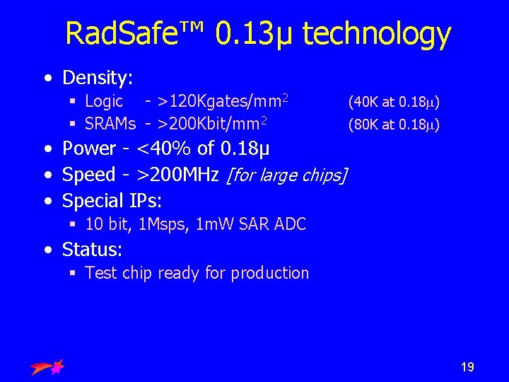 Rad. Safe™ 0. 13µ technology • Density: § Logic - >120 Kgates/mm 2 §