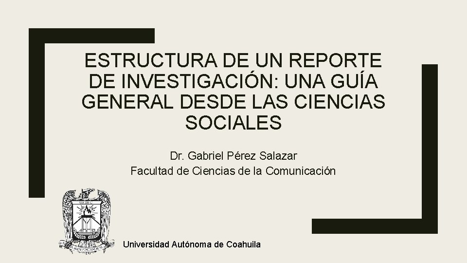 ESTRUCTURA DE UN REPORTE DE INVESTIGACIÓN: UNA GUÍA GENERAL DESDE LAS CIENCIAS SOCIALES Dr.