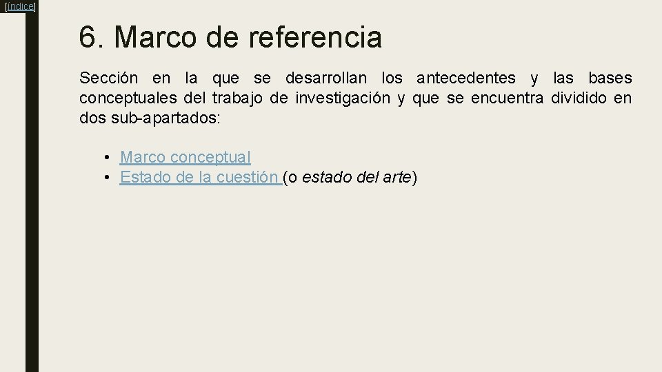 [índice] 6. Marco de referencia Sección en la que se desarrollan los antecedentes y