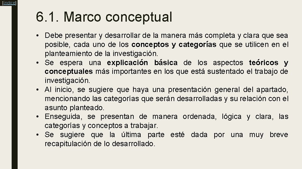 [índice] 6. 1. Marco conceptual • Debe presentar y desarrollar de la manera más