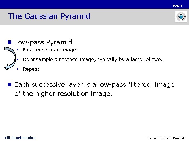 Page 8 The Gaussian Pyramid n Low-pass Pyramid § First smooth an image §
