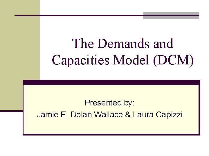 The Demands and Capacities Model (DCM) Presented by: Jamie E. Dolan Wallace & Laura