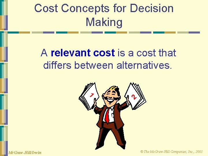 Cost Concepts for Decision Making A relevant cost is a cost that differs between