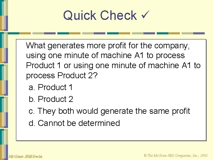 Quick Check What generates more profit for the company, using one minute of machine