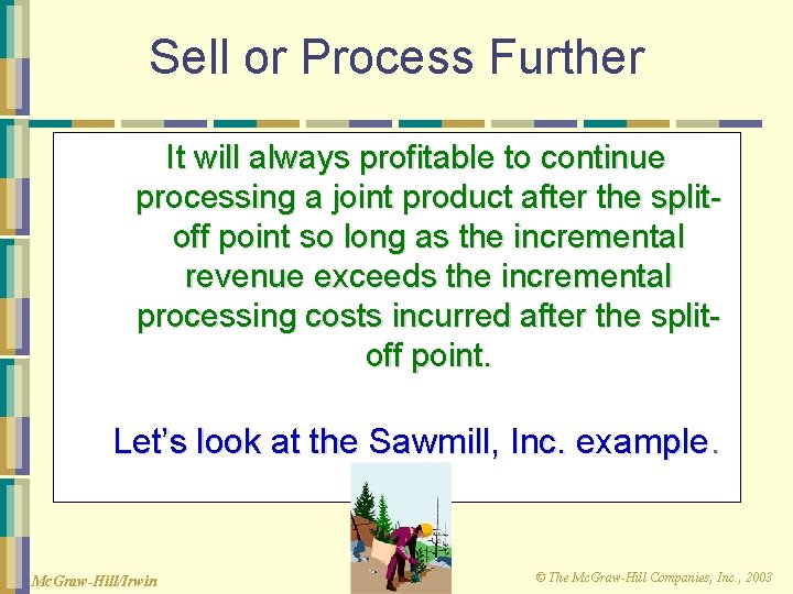 Sell or Process Further It will always profitable to continue processing a joint product