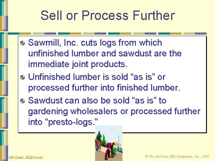 Sell or Process Further Sawmill, Inc. cuts logs from which unfinished lumber and sawdust