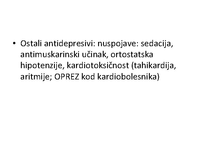  • Ostali antidepresivi: nuspojave: sedacija, antimuskarinski učinak, ortostatska hipotenzije, kardiotoksičnost (tahikardija, aritmije; OPREZ