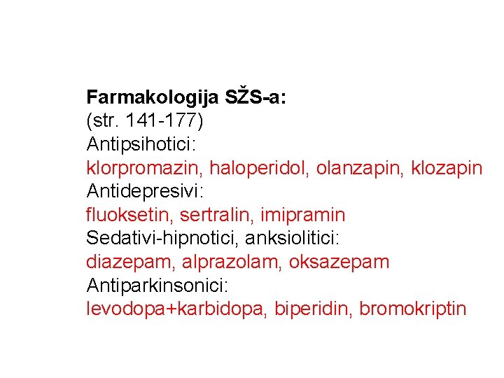 Farmakologija SŽS-a: (str. 141 -177) Antipsihotici: klorpromazin, haloperidol, olanzapin, klozapin Antidepresivi: fluoksetin, sertralin, imipramin
