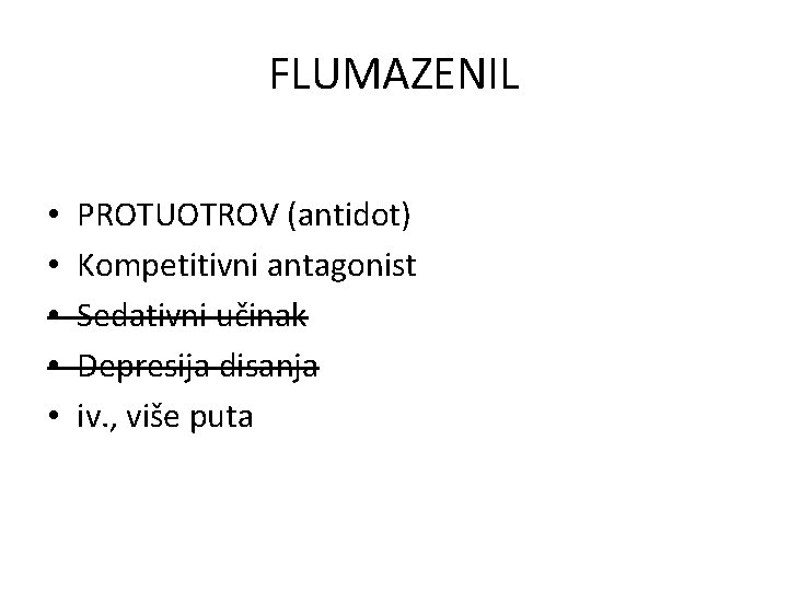 FLUMAZENIL • • • PROTUOTROV (antidot) Kompetitivni antagonist Sedativni učinak Depresija disanja iv. ,