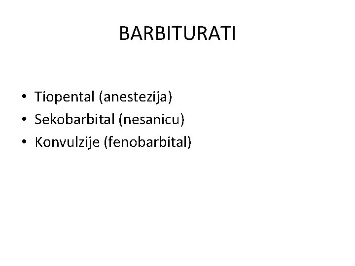 BARBITURATI • Tiopental (anestezija) • Sekobarbital (nesanicu) • Konvulzije (fenobarbital) 