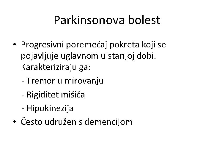 Parkinsonova bolest • Progresivni poremećaj pokreta koji se pojavljuje uglavnom u starijoj dobi. Karakteriziraju