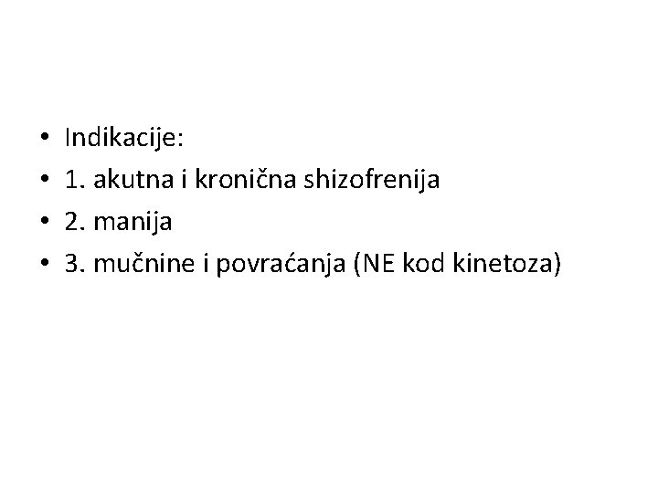  • • Indikacije: 1. akutna i kronična shizofrenija 2. manija 3. mučnine i