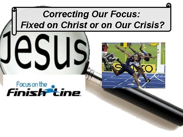 Correcting Our Focus: Fixed on Christ or on Our Crisis? 