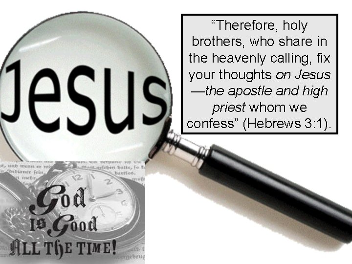 “Therefore, holy brothers, who share in the heavenly calling, fix your thoughts on Jesus