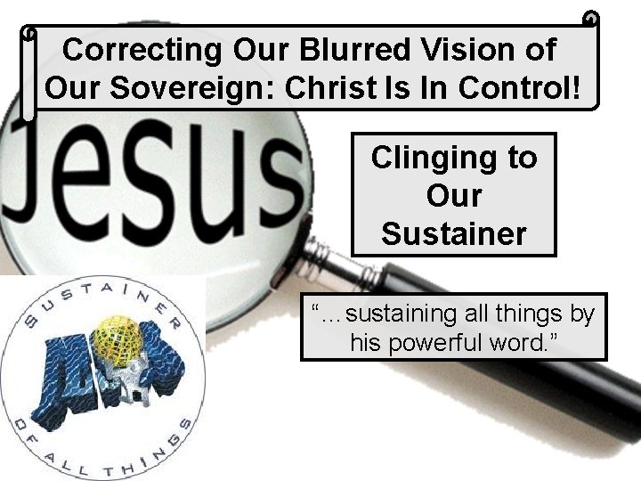 Correcting Our Blurred Vision of Our Sovereign: Christ Is In Control! Clinging to Our