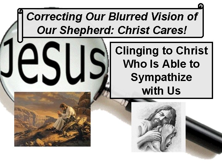 Correcting Our Blurred Vision of Our Shepherd: Christ Cares! Clinging to Christ Who Is