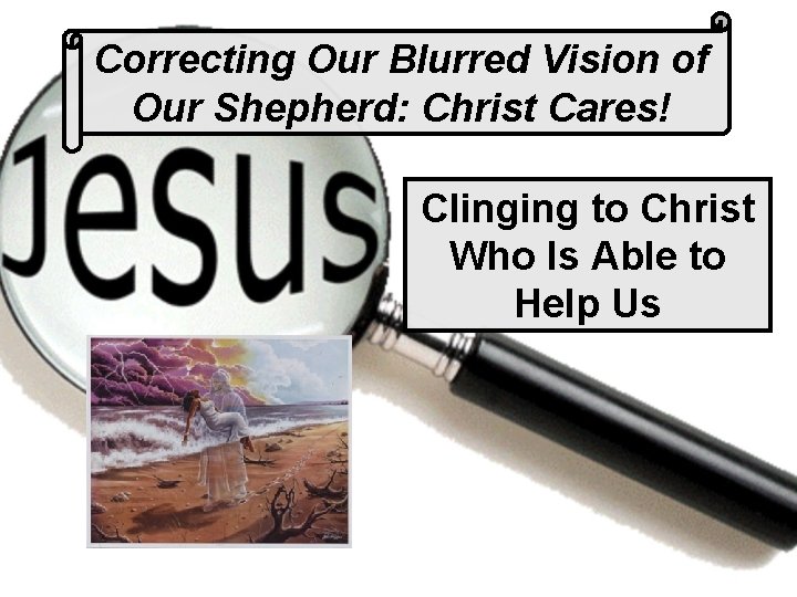 Correcting Our Blurred Vision of Our Shepherd: Christ Cares! Clinging to Christ Who Is