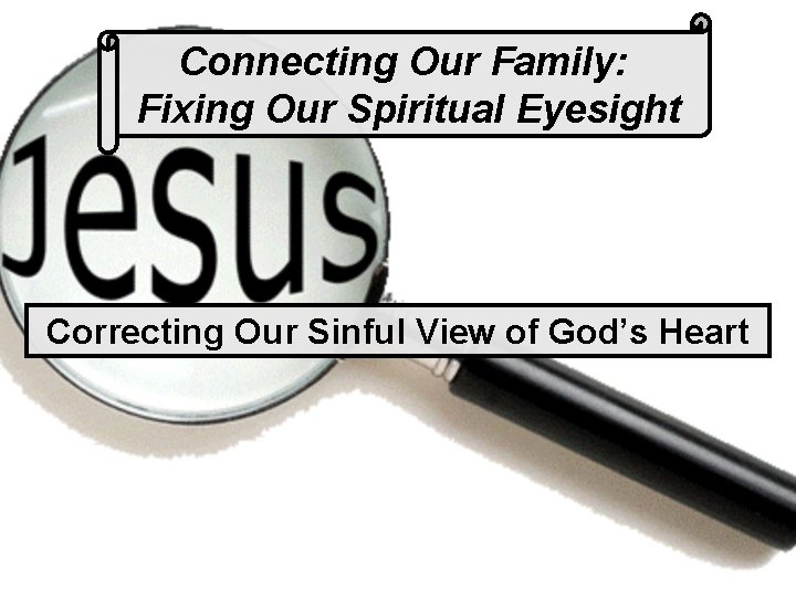 Connecting Our Family: Fixing Our Spiritual Eyesight Correcting Our Sinful View of God’s Heart