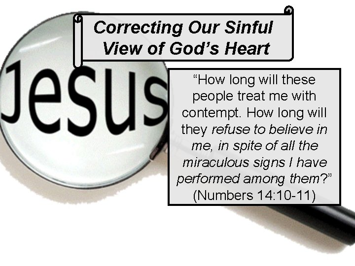 Correcting Our Sinful View of God’s Heart “How long will these people treat me
