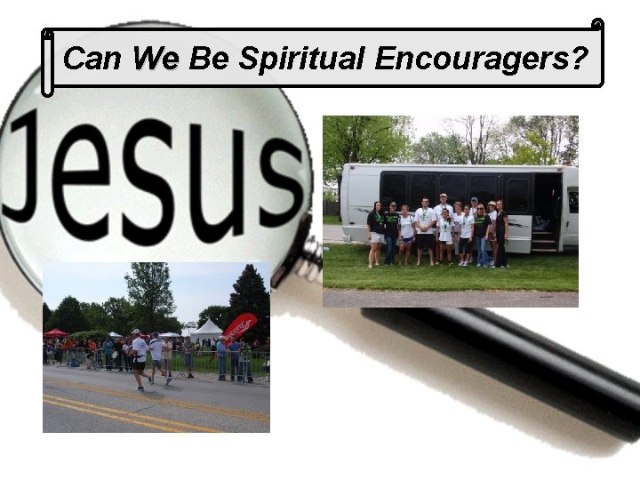Can We Be Spiritual Encouragers? 