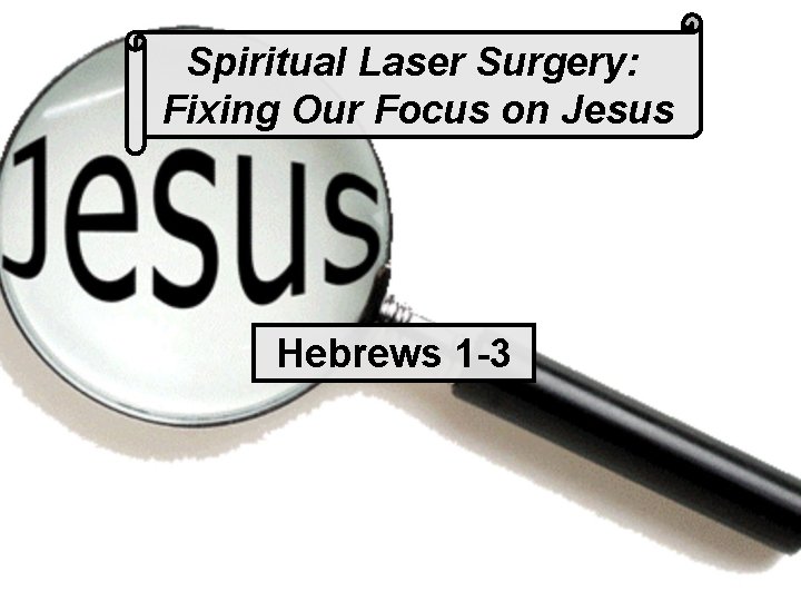 Spiritual Laser Surgery: Fixing Our Focus on Jesus Hebrews 1 -3 