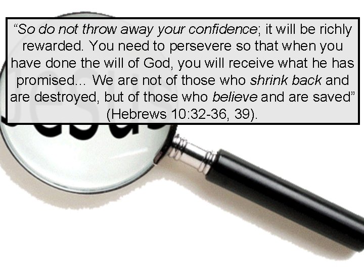 “So do not throw away your confidence; it will be richly rewarded. You need