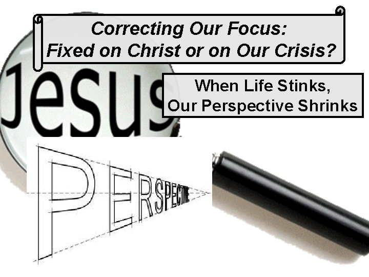 Correcting Our Focus: Fixed on Christ or on Our Crisis? When Life Stinks, Our