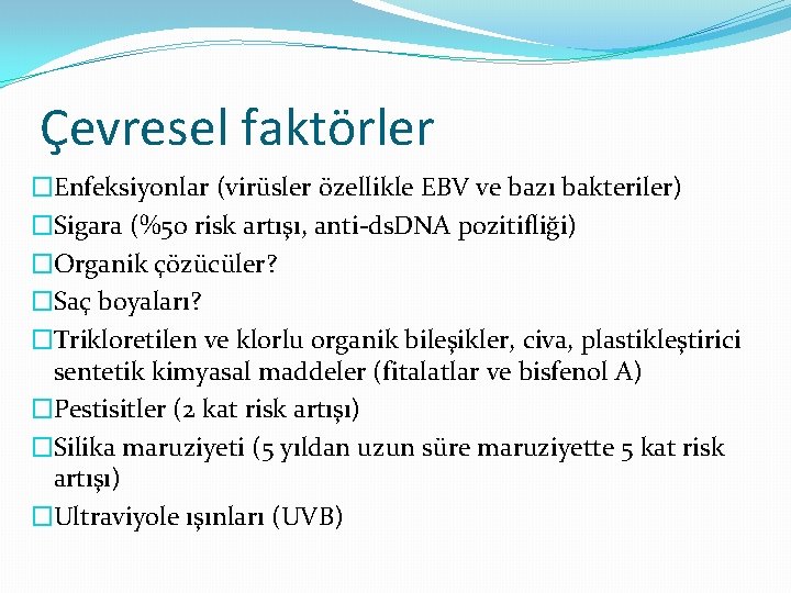 Çevresel faktörler �Enfeksiyonlar (virüsler özellikle EBV ve bazı bakteriler) �Sigara (%50 risk artışı, anti-ds.