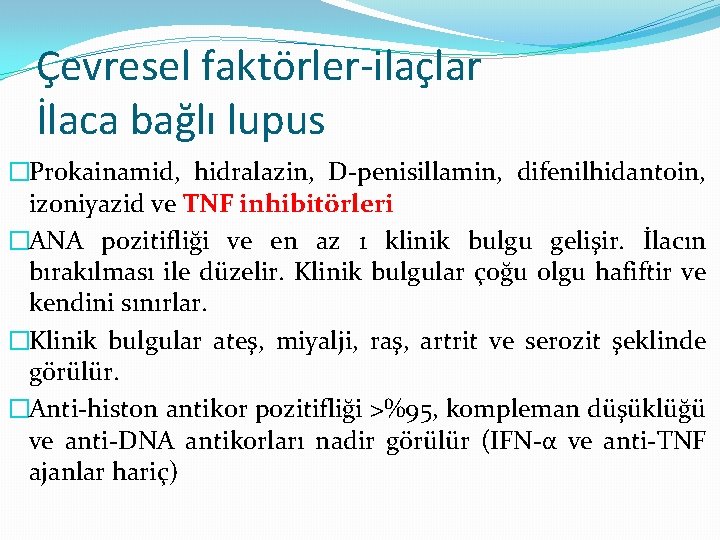 Çevresel faktörler-ilaçlar İlaca bağlı lupus �Prokainamid, hidralazin, D-penisillamin, difenilhidantoin, izoniyazid ve TNF inhibitörleri �ANA