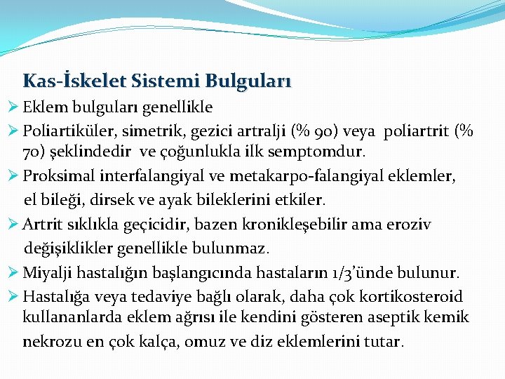 Kas-İskelet Sistemi Bulguları Ø Eklem bulguları genellikle Ø Poliartiküler, simetrik, gezici artralji (% 90)