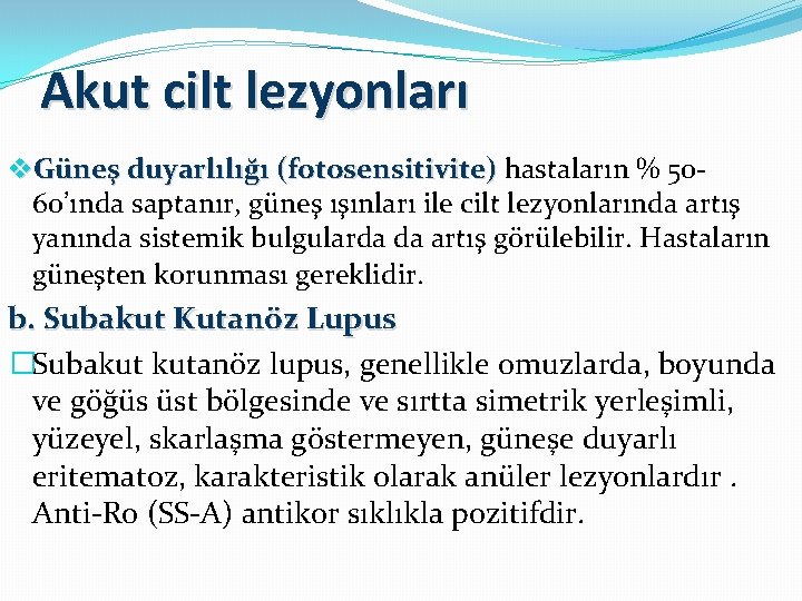 Akut cilt lezyonları v. Güneş duyarlılığı (fotosensitivite) hastaların % 5060’ında saptanır, güneş ışınları ile