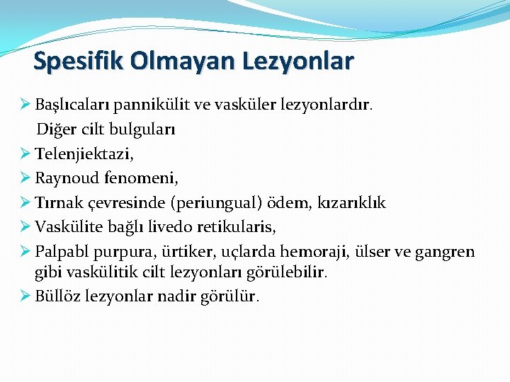 Spesifik Olmayan Lezyonlar Ø Başlıcaları pannikülit ve vasküler lezyonlardır. Diğer cilt bulguları Ø Telenjiektazi,