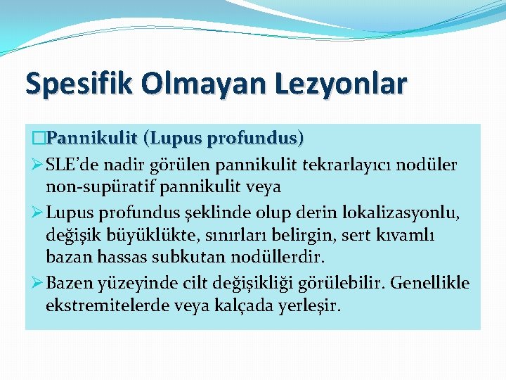 Spesifik Olmayan Lezyonlar �Pannikulit (Lupus profundus) Ø SLE’de nadir görülen pannikulit tekrarlayıcı nodüler non-supüratif