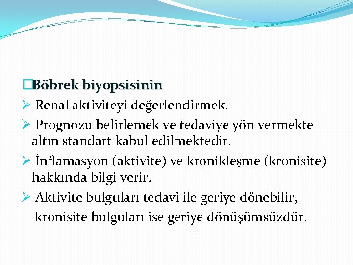 �Böbrek biyopsisinin Ø Renal aktiviteyi değerlendirmek, Ø Prognozu belirlemek ve tedaviye yön vermekte altın